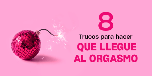 8 trucos para hacer que llegue al orgasmo