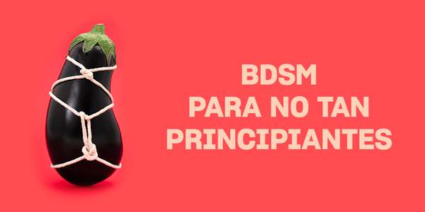 ¡Átame (más fuerte)! - BDSM para (no tan) principiantes (I)