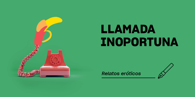 Relatos eróticos | Llamada inoportuna