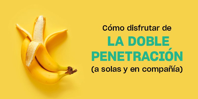 Cómo disfrutar de la doble penetración a solas y en compañía