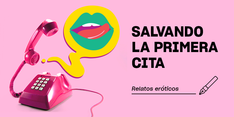 Relatos eróticos: Salvando la primera cita