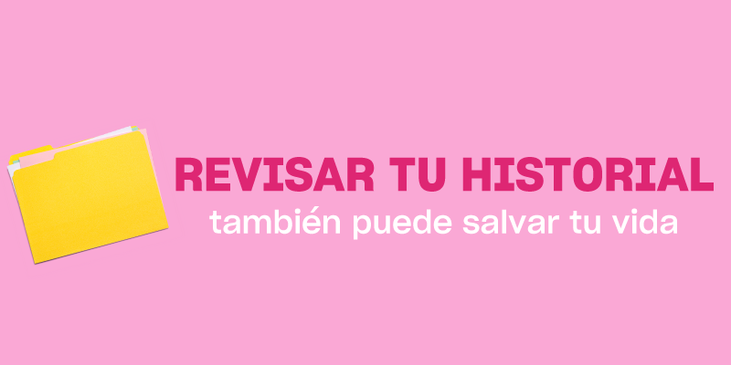 Revisar tu historial también puede salvar tu vida