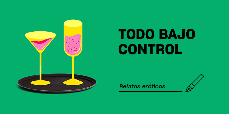 RELATOS ERÓTICOS | TODO BAJO CONTROL