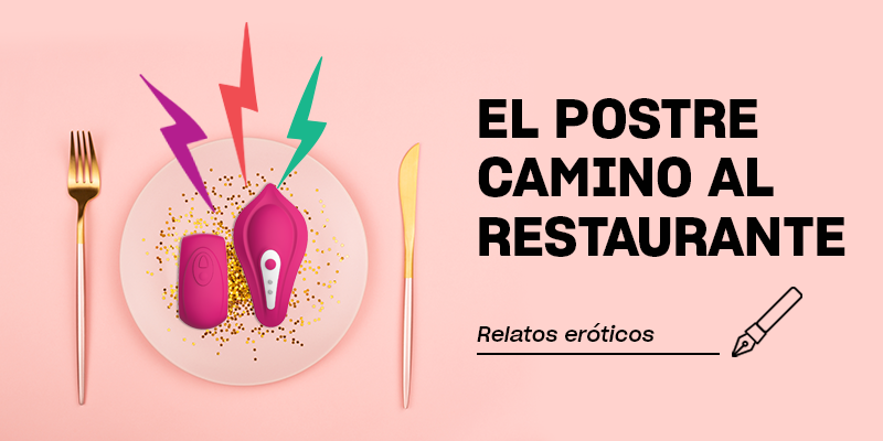 Relatos eróticos | El postre camino al restaurante